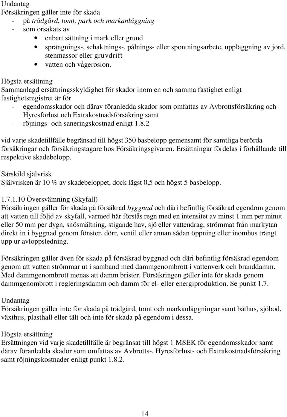 Högsta ersättning Sammanlagd ersättningsskyldighet för skador inom en och samma fastighet enligt fastighetsregistret är för - egendomsskador och därav föranledda skador som omfattas av