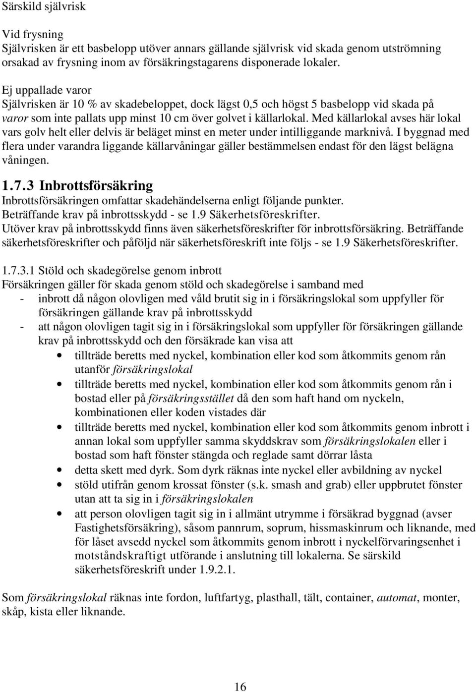 Med källarlokal avses här lokal vars golv helt eller delvis är beläget minst en meter under intilliggande marknivå.