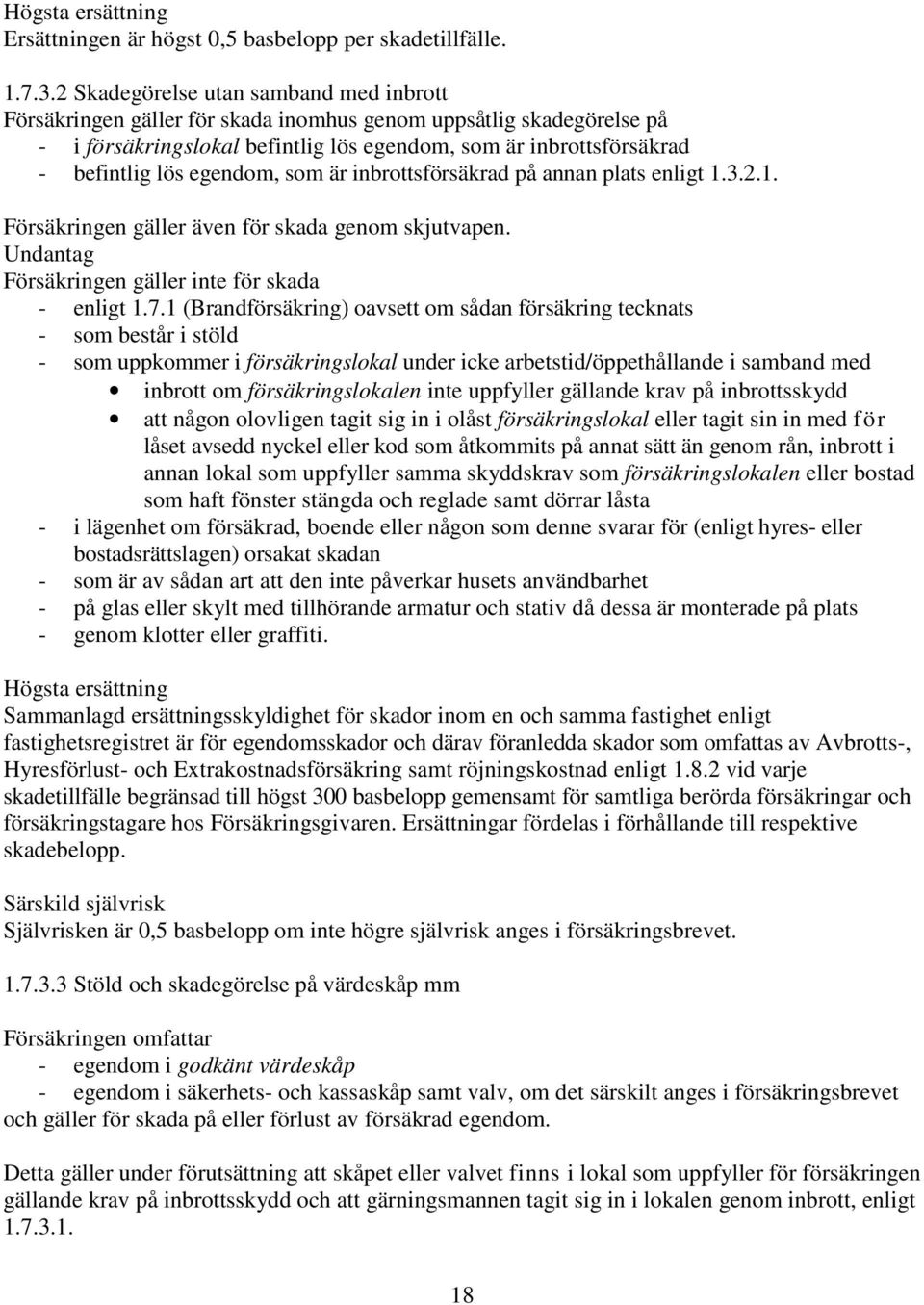 egendom, som är inbrottsförsäkrad på annan plats enligt 1.3.2.1. Försäkringen gäller även för skada genom skjutvapen. Undantag Försäkringen gäller inte för skada - enligt 1.7.