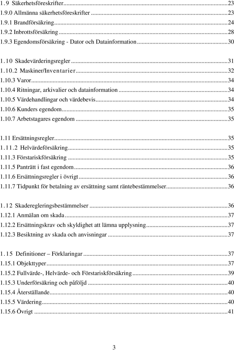 .. 35 1.10.7 Arbetstagares egendom... 35 1.11 Ersättningsregler... 35 1.11.2 Helvärdeförsäkring... 35 1.11.3 Förstariskförsäkring... 35 1.11.5 Panträtt i fast egendom... 36 1.11.6 Ersättningsregler i övrigt.