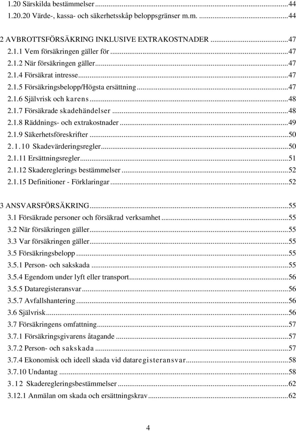 1.9 Säkerhetsföreskrifter... 50 2.1.10 Skadevärderingsregler... 50 2.1.11 Ersättningsregler... 51 2.1.12 Skadereglerings bestämmelser... 52 2.1.15 Definitioner - Förklaringar... 52 3 ANSVARSFÖRSÄKRING.