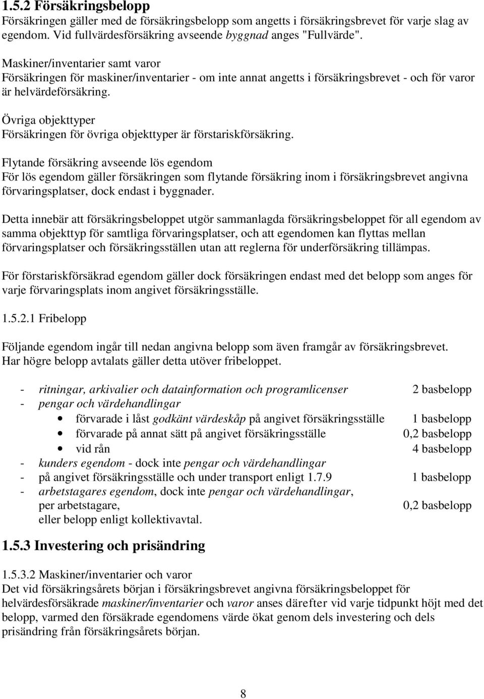 Övriga objekttyper Försäkringen för övriga objekttyper är förstariskförsäkring.