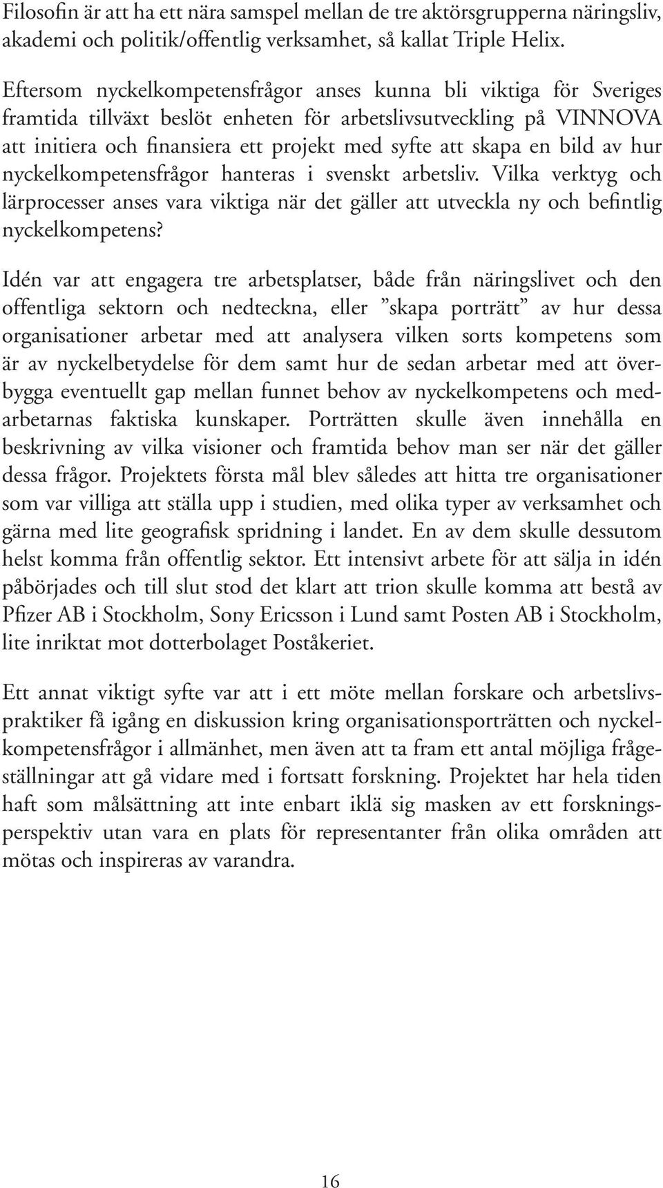 bild av hur nyckelkompetensfrågor hanteras i svenskt arbetsliv. Vilka verktyg och lärprocesser anses vara viktiga när det gäller att utveckla ny och befintlig nyckelkompetens?