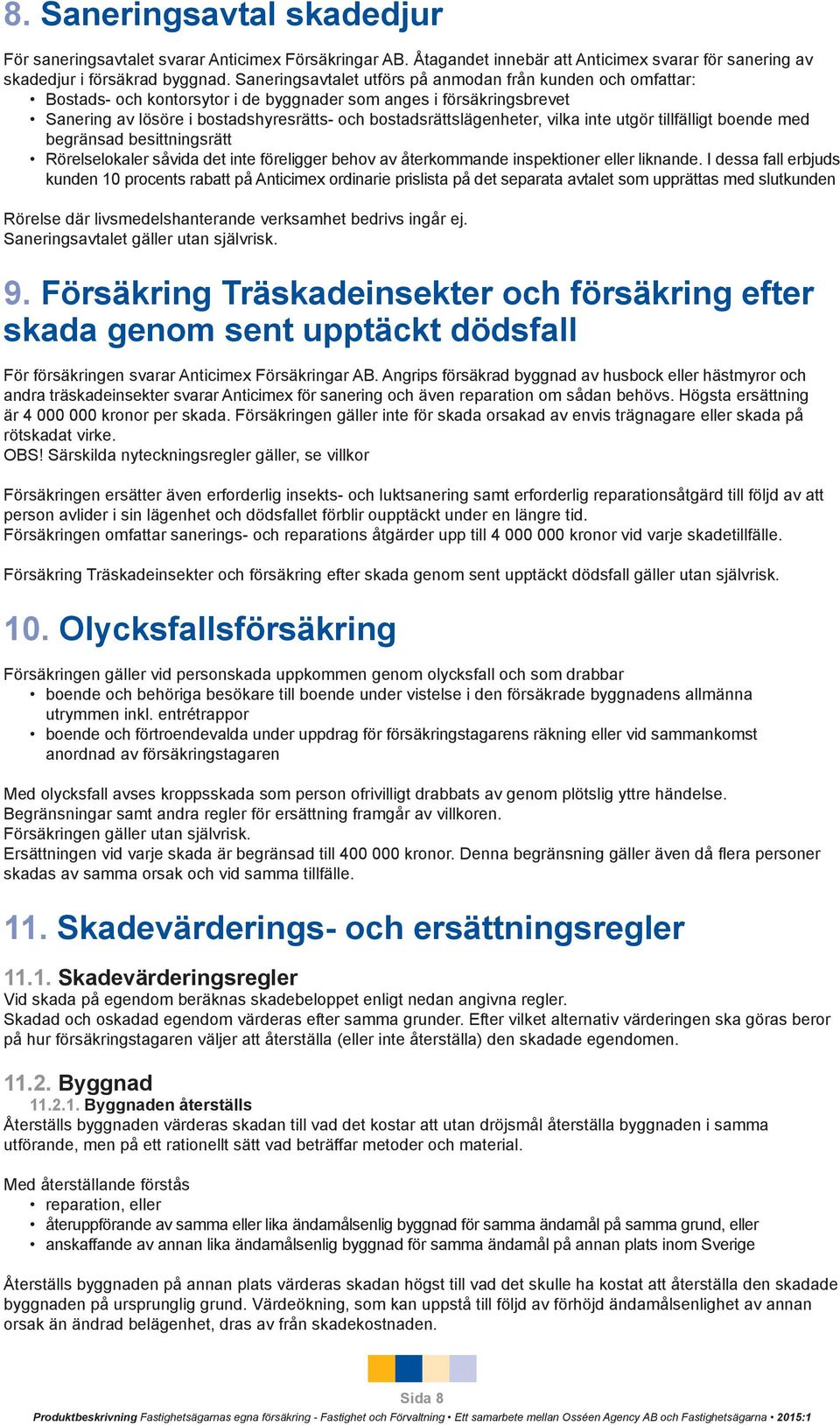 vilka inte utgör tillfälligt boende med begränsad besittningsrätt Rörelselokaler såvida det inte föreligger behov av återkommande inspektioner eller liknande.