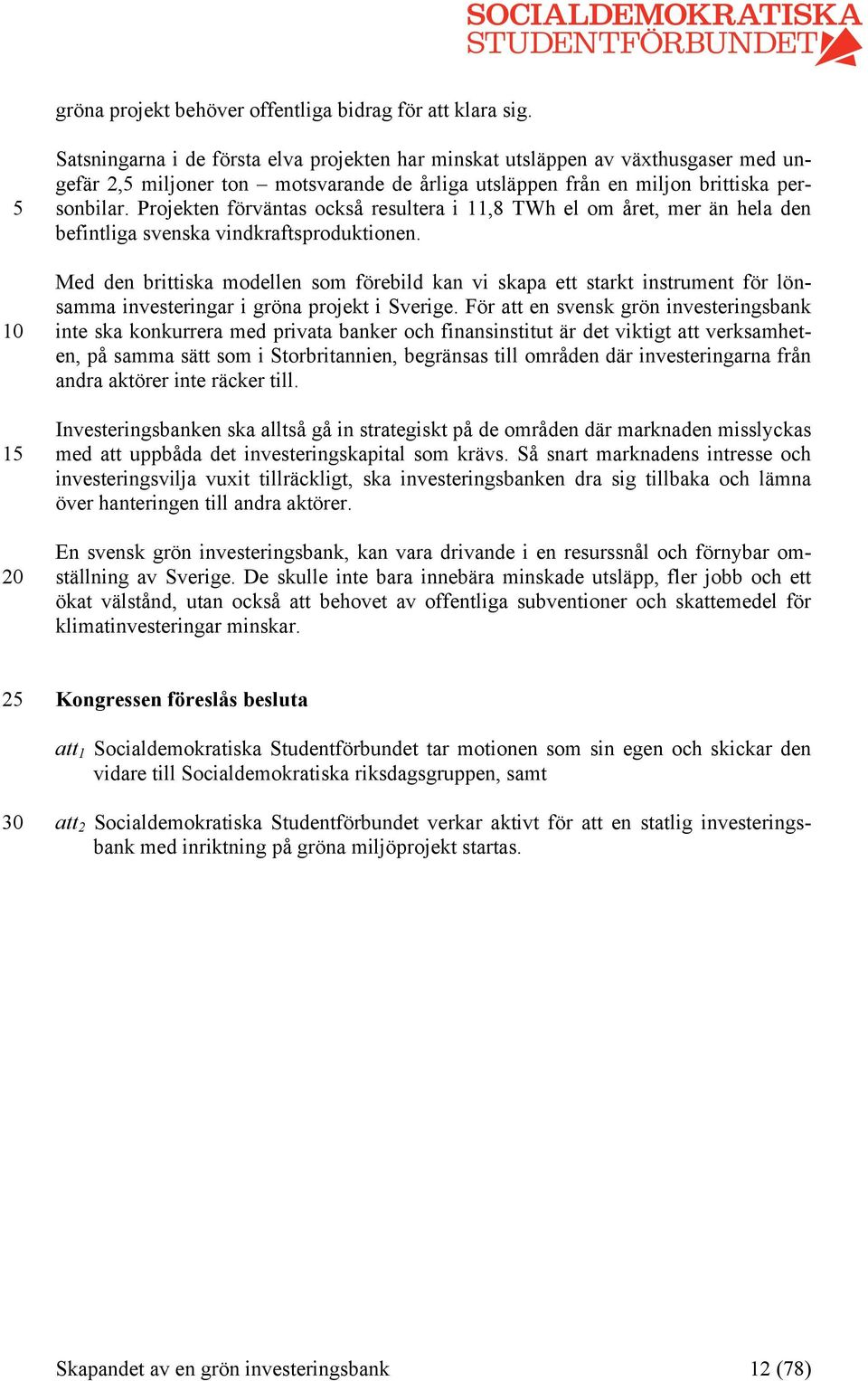 Projekten förväntas också resultera i 11,8 TWh el om året, mer än hela den befintliga svenska vindkraftsproduktionen.