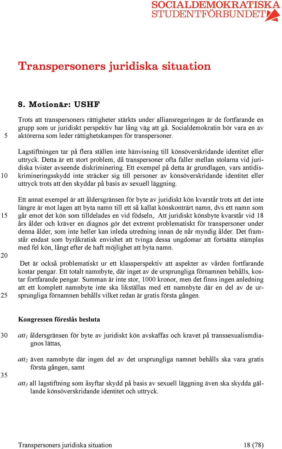 Socialdemokratin bör vara en av aktörerna som leder rättighetskampen för transpersoner. Lagstiftningen tar på flera ställen inte hänvisning till könsöverskridande identitet eller uttryck.