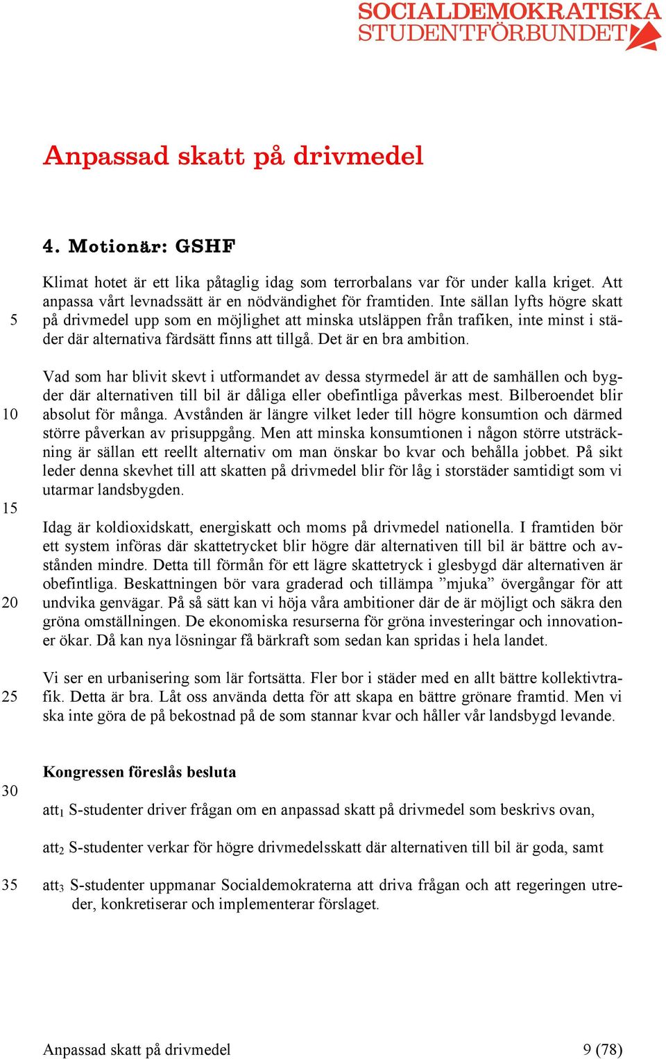 Vad som har blivit skevt i utformandet av dessa styrmedel är att de samhällen och bygder där alternativen till bil är dåliga eller obefintliga påverkas mest. Bilberoendet blir absolut för många.