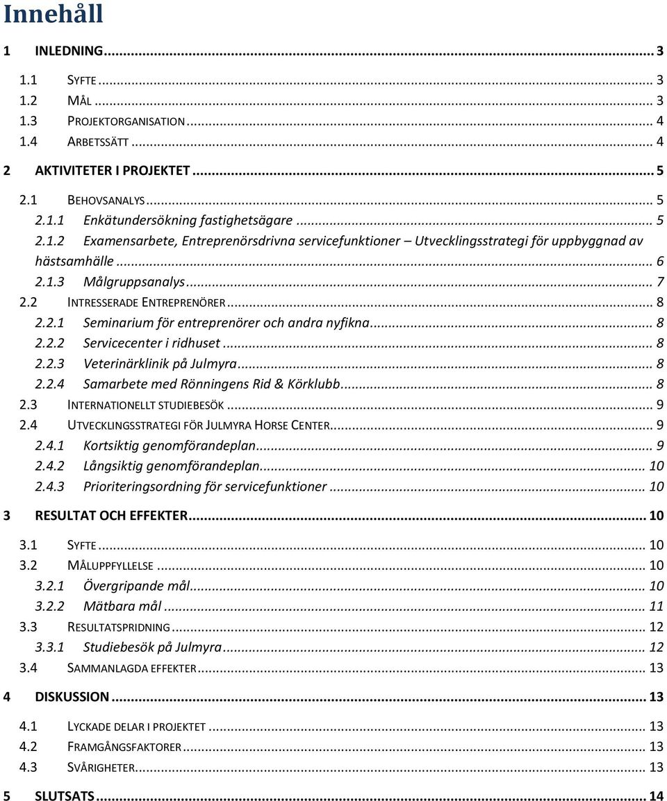 .. 8 2.2.2 Servicecenter i ridhuset... 8 2.2.3 Veterinärklinik på Julmyra... 8 2.2.4 Samarbete med Rönningens Rid & Körklubb... 8 2.3 INTERNATIONELLT STUDIEBESÖK... 9 2.