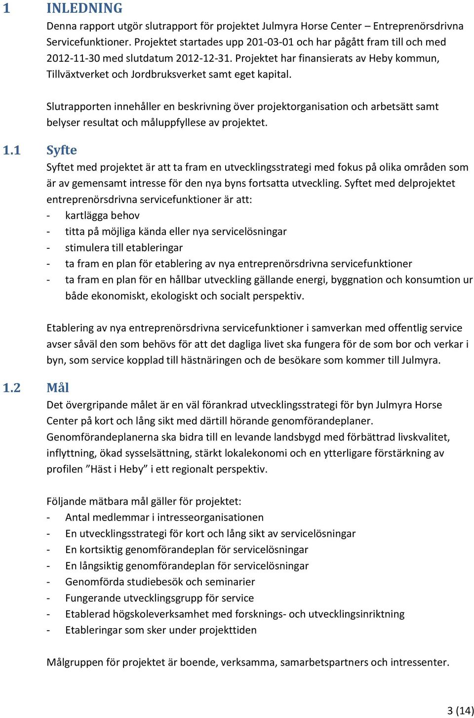 Slutrapporten innehåller en beskrivning över projektorganisation och arbetsätt samt belyser resultat och måluppfyllese av projektet. 1.