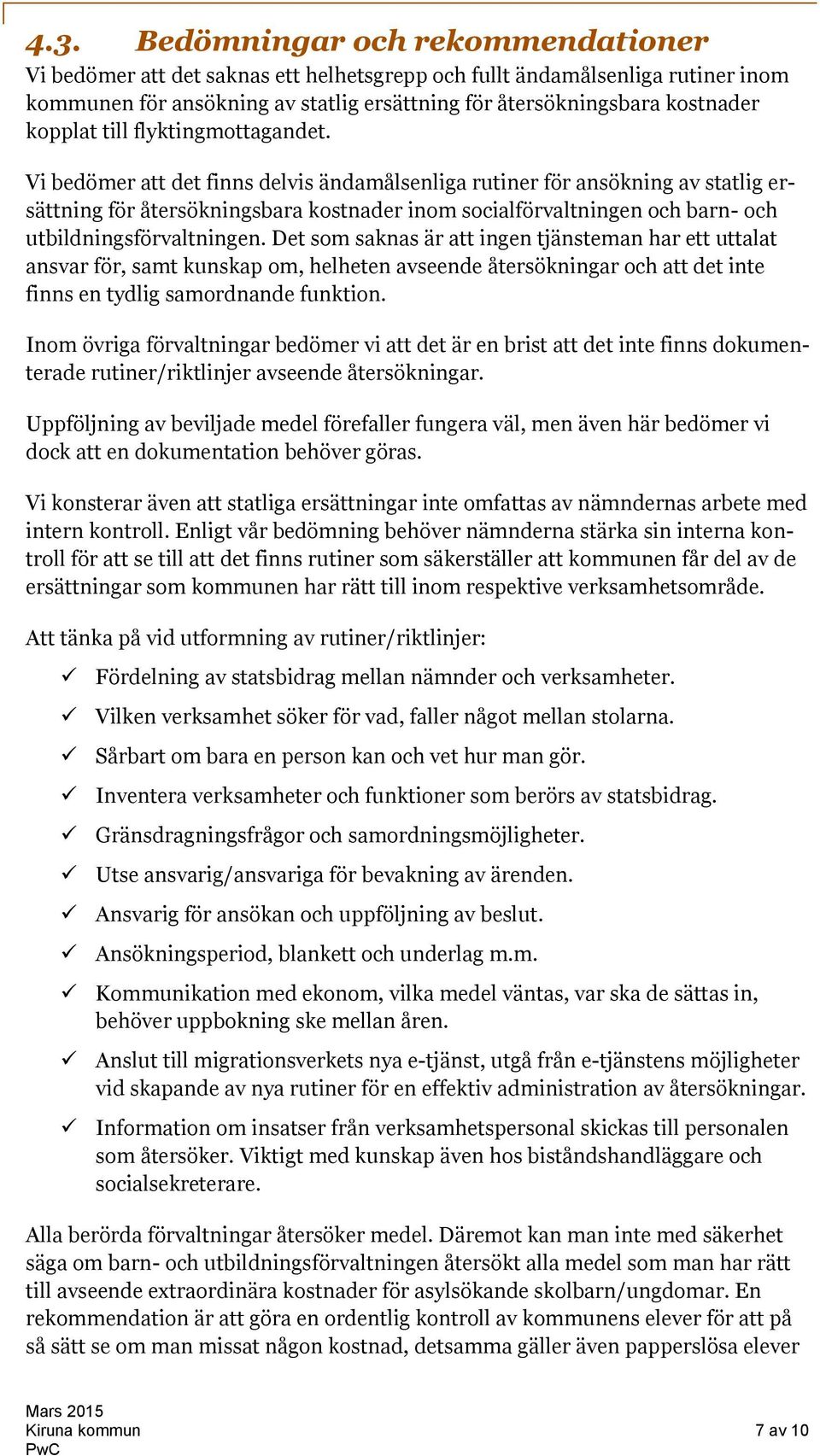 Vi bedömer att det finns delvis ändamålsenliga rutiner för ansökning av statlig ersättning för återsökningsbara kostnader inom socialförvaltningen och barn- och utbildningsförvaltningen.