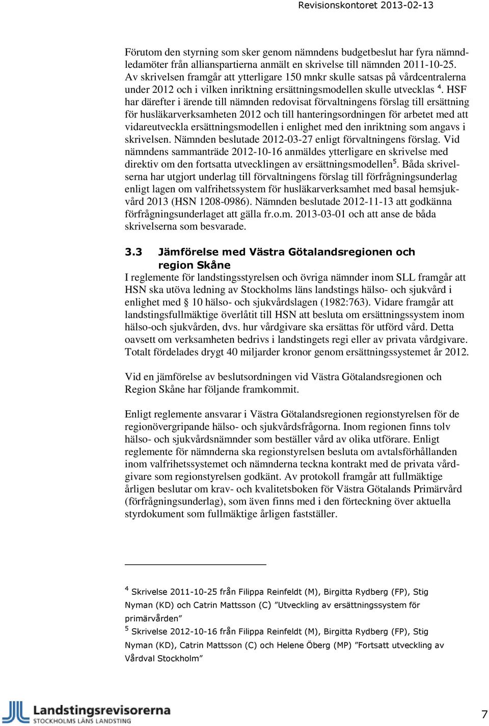 HSF har därefter i ärende till nämnden redovisat förvaltningens förslag till ersättning för husläkarverksamheten 2012 och till hanteringsordningen för arbetet med att vidareutveckla