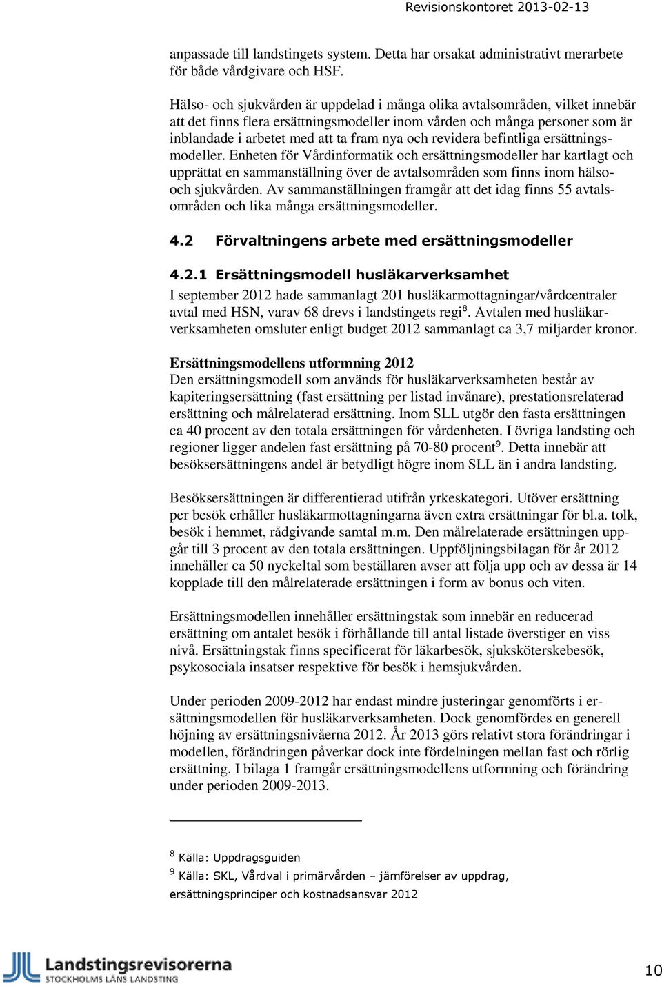 och revidera befintliga ersättningsmodeller. Enheten för Vårdinformatik och ersättningsmodeller har kartlagt och upprättat en sammanställning över de avtalsområden som finns inom hälsooch sjukvården.