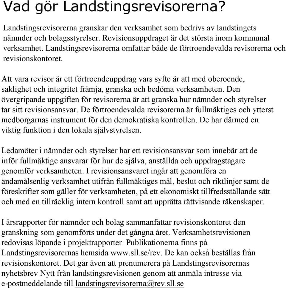 Att vara revisor är ett förtroendeuppdrag vars syfte är att med oberoende, saklighet och integritet främja, granska och bedöma verksamheten.