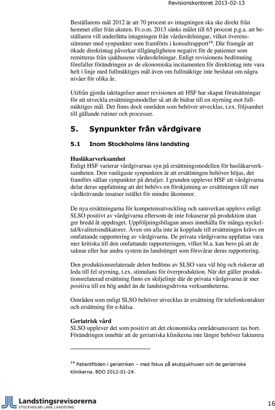 Enligt revisionens bedömning förefaller förändringen av de ekonomiska incitamenten för direktintag inte vara helt i linje med fullmäktiges mål även om fullmäktige inte beslutat om några nivåer för