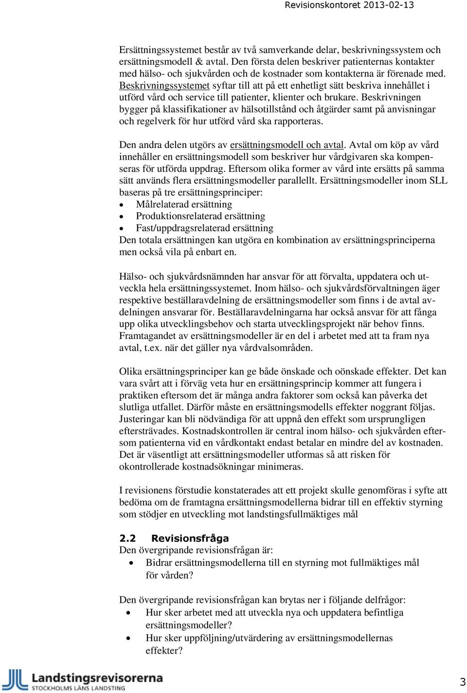 Beskrivningssystemet syftar till att på ett enhetligt sätt beskriva innehållet i utförd vård och service till patienter, klienter och brukare.