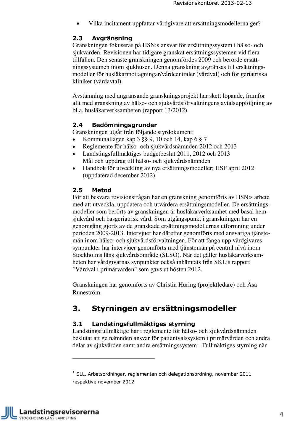 Denna granskning avgränsas till ersättningsmodeller för husläkarmottagningar/vårdcentraler (vårdval) och för geriatriska kliniker (vårdavtal).