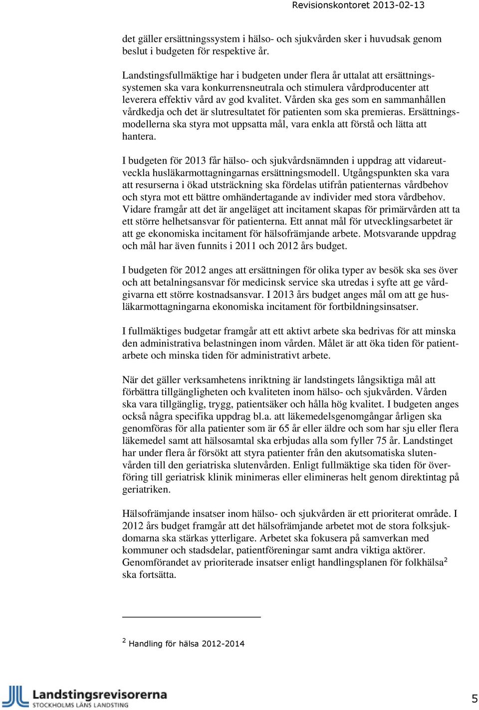 Vården ska ges som en sammanhållen vårdkedja och det är slutresultatet för patienten som ska premieras. Ersättningsmodellerna ska styra mot uppsatta mål, vara enkla att förstå och lätta att hantera.