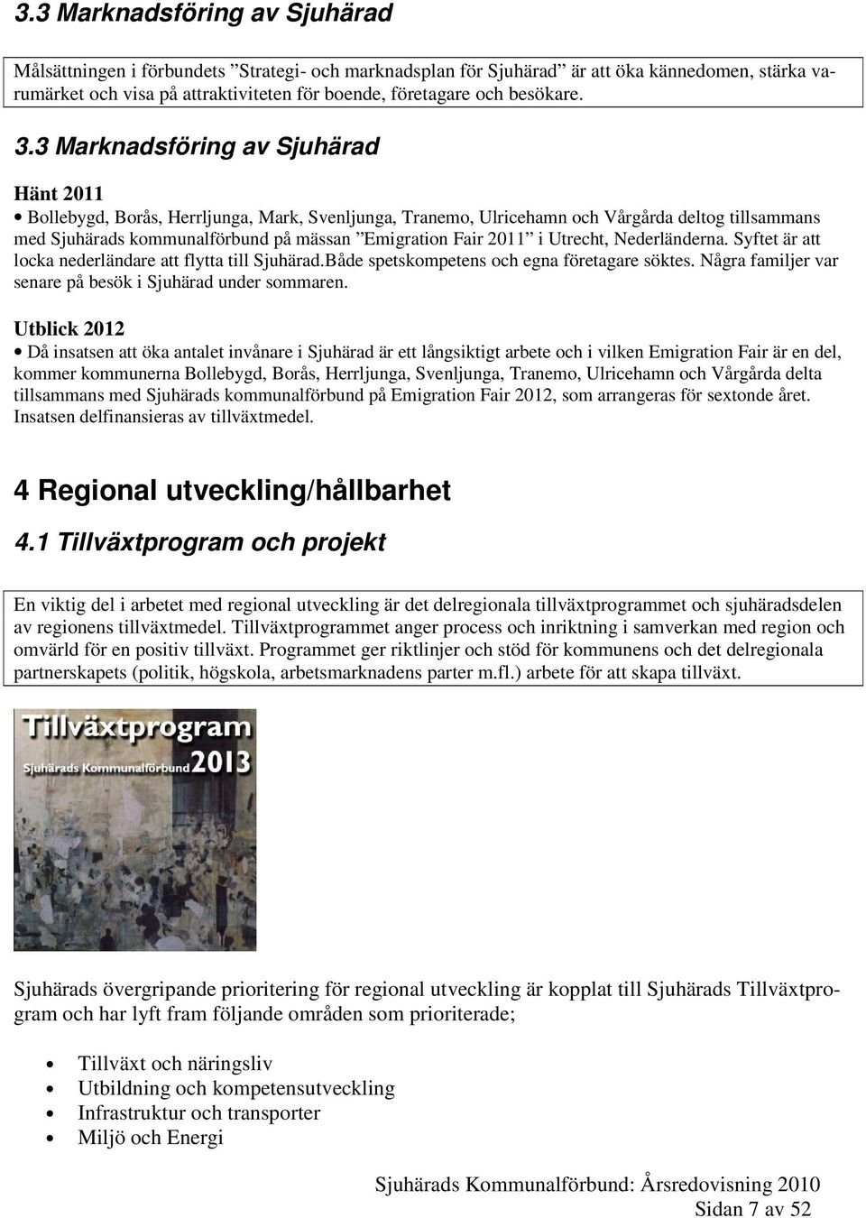 3 Marknadsföring av Sjuhärad Hänt 2011 Bollebygd, Borås, Herrljunga, Mark, Svenljunga, Tranemo, Ulricehamn och Vårgårda deltog tillsammans med Sjuhärads kommunalförbund på mässan Emigration Fair 2011