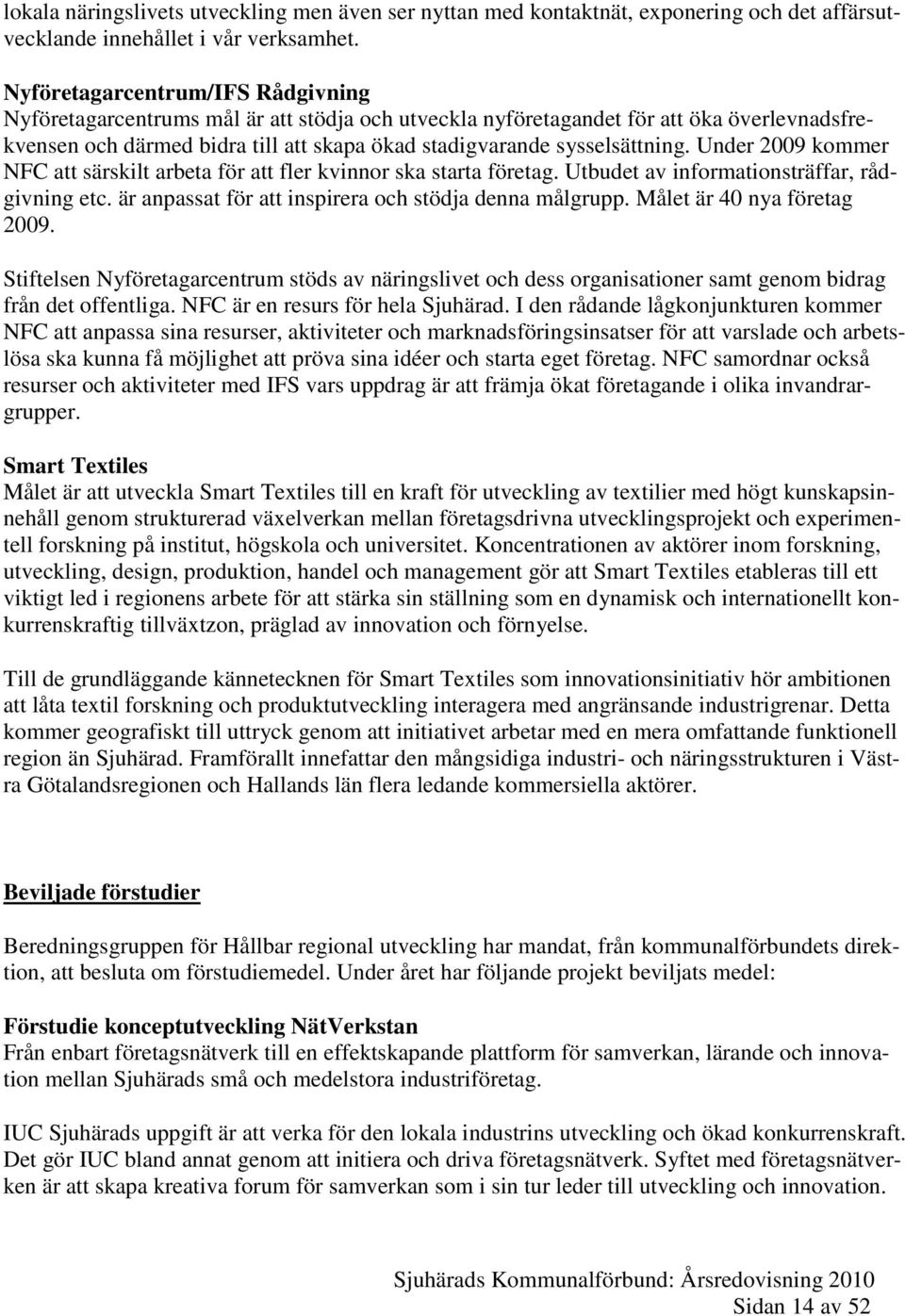 Under 2009 kommer NFC att särskilt arbeta för att fler kvinnor ska starta företag. Utbudet av informationsträffar, rådgivning etc. är anpassat för att inspirera och stödja denna målgrupp.