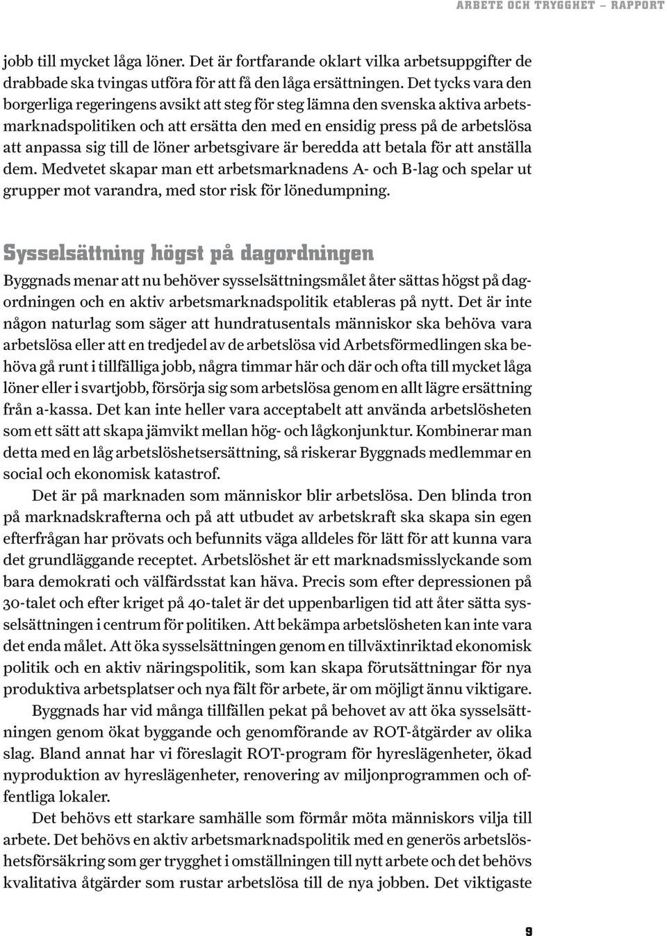 löner arbetsgivare är beredda att betala för att anställa dem. Medvetet skapar man ett arbetsmarknadens A- och B-lag och spelar ut grupper mot varandra, med stor risk för lönedumpning.