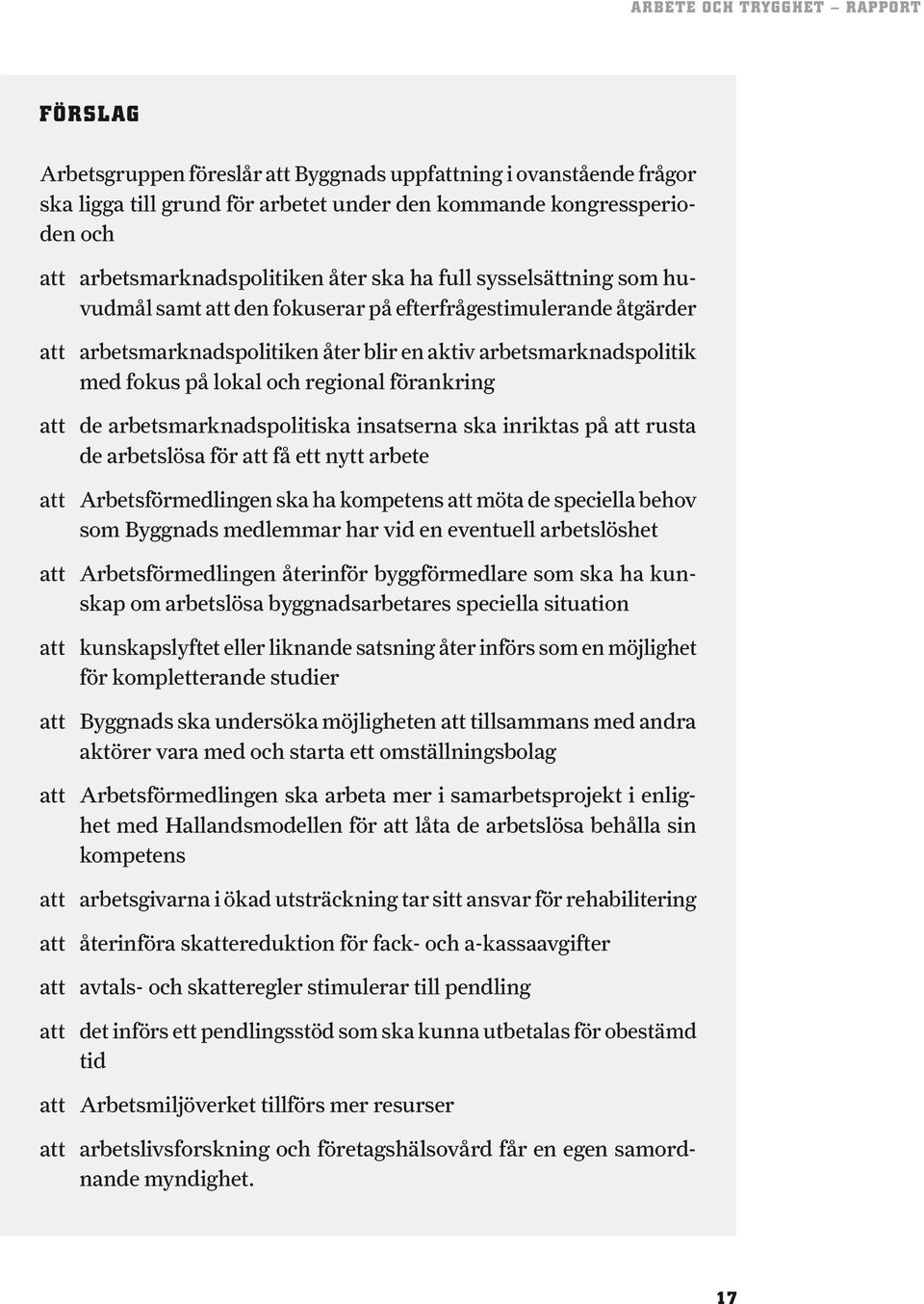 fokus på lokal och regional förankring att de arbetsmarknadspolitiska insatserna ska inriktas på att rusta de arbetslösa för att få ett nytt arbete att Arbetsförmedlingen ska ha kompetens att möta de