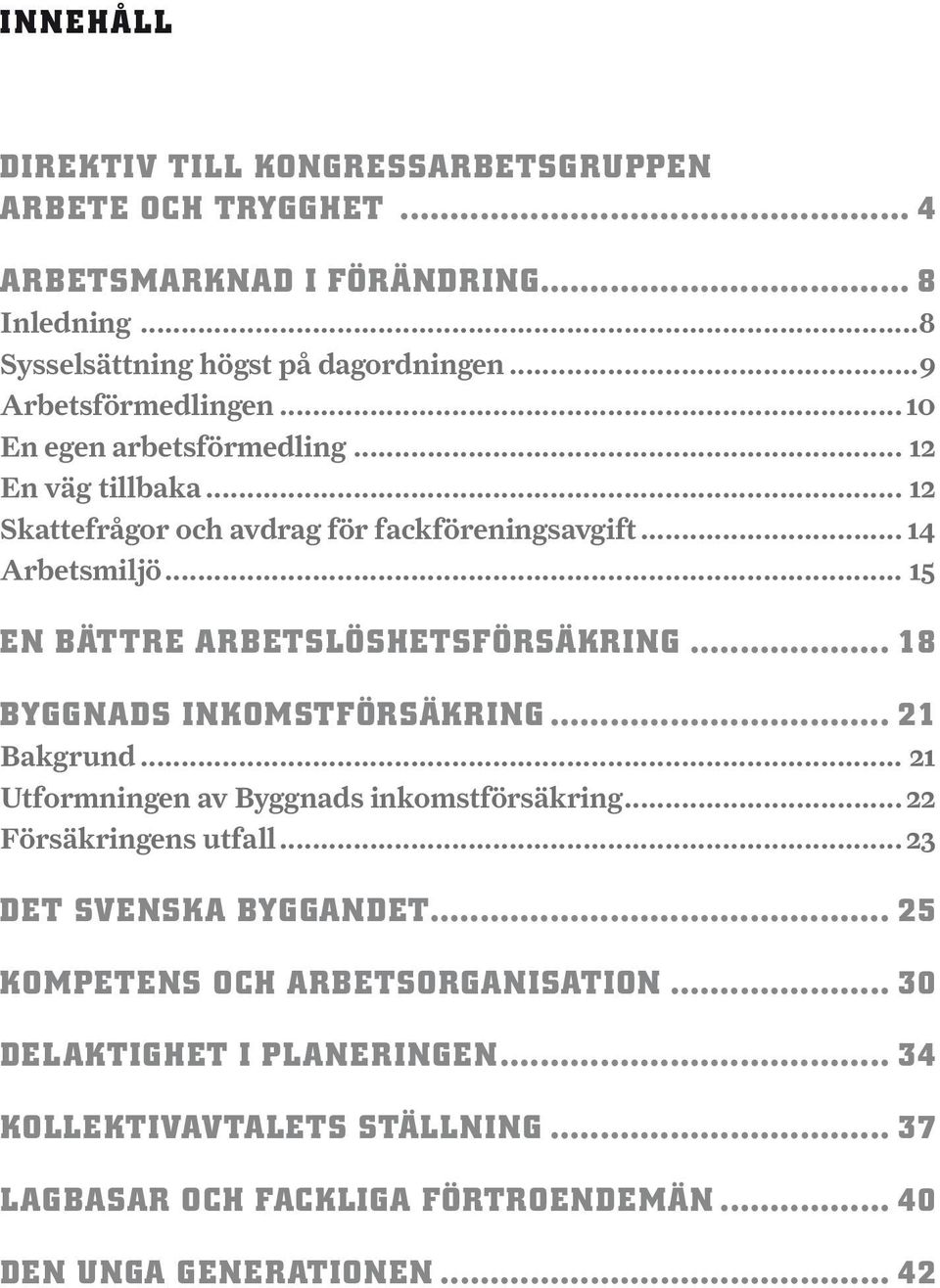 .. 15 EN BÄTTRE ARBETSLÖSHETSFÖRSÄKRING... 18 BYGGNADS INKOMSTFÖRSÄKRING... 21 Bakgrund... 21 Utformningen av Byggnads inkomstförsäkring... 22 Försäkringens utfall.