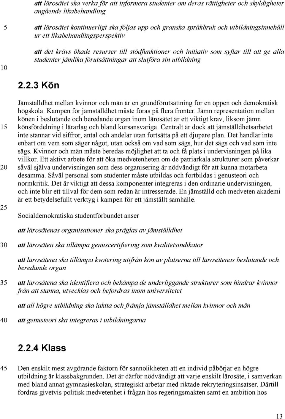 utbildning 2.2.3 Kön Jämställdhet mellan kvinnor och män är en grundförutsättning för en öppen och demokratisk högskola. Kampen för jämställdhet måste föras på flera fronter.