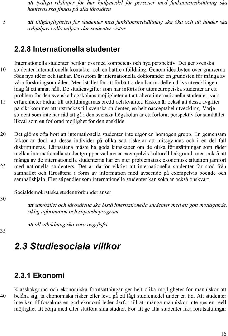 Det ger svenska studenter internationella kontakter och en bättre utbildning. Genom idéutbyten över gränserna föds nya idéer och tankar.