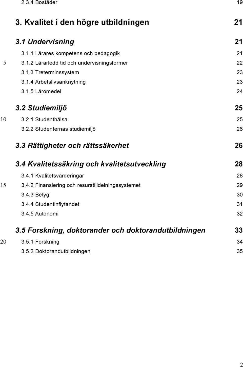 3.4 Kvalitetssäkring och kvalitetsutveckling 28! 3.4.1 Kvalitetsvärderingar 28! 3.4.2 Finansiering och resurstilldelningssystemet 29! 3.4.3 Betyg! 3.4.4 Studentinflytandet 31!