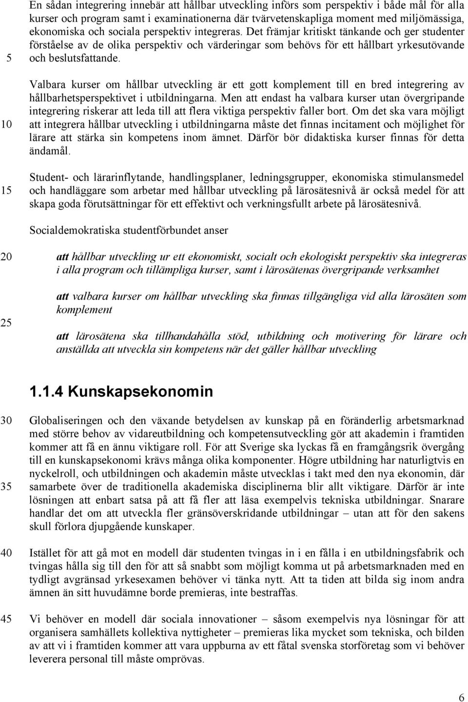 Valbara kurser om hållbar utveckling är ett gott komplement till en bred integrering av hållbarhetsperspektivet i utbildningarna.