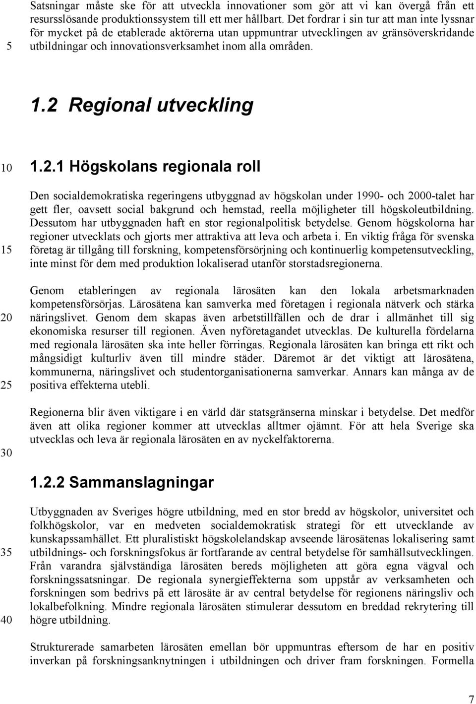 2 Regional utveckling 1.2.1 Högskolans regionala roll Den socialdemokratiska regeringens utbyggnad av högskolan under 1990- och 00-talet har gett fler, oavsett social bakgrund och hemstad, reella