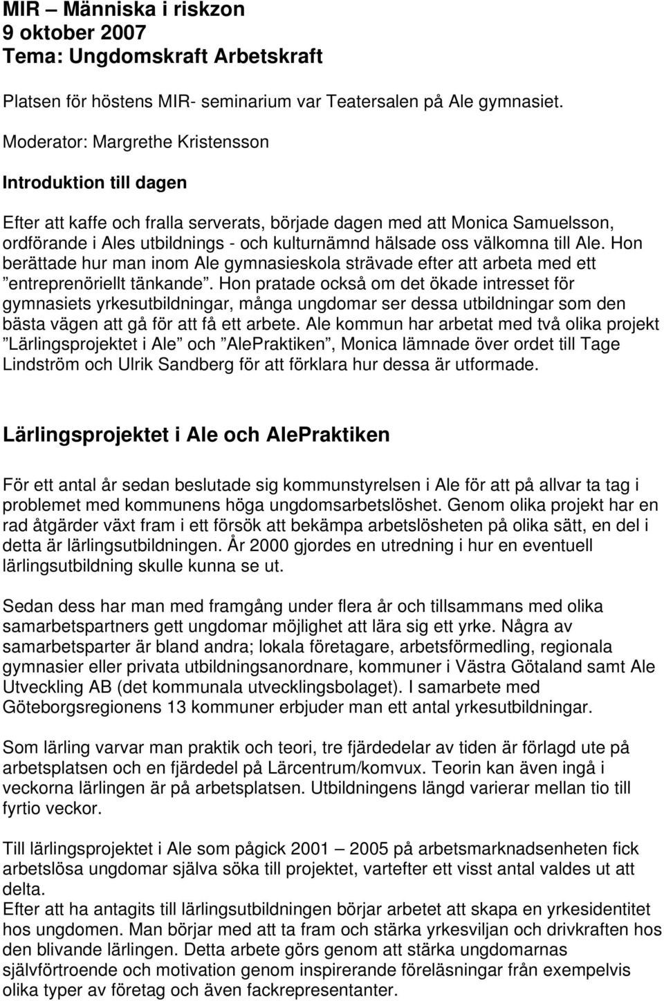 välkomna till Ale. Hon berättade hur man inom Ale gymnasieskola strävade efter att arbeta med ett entreprenöriellt tänkande.