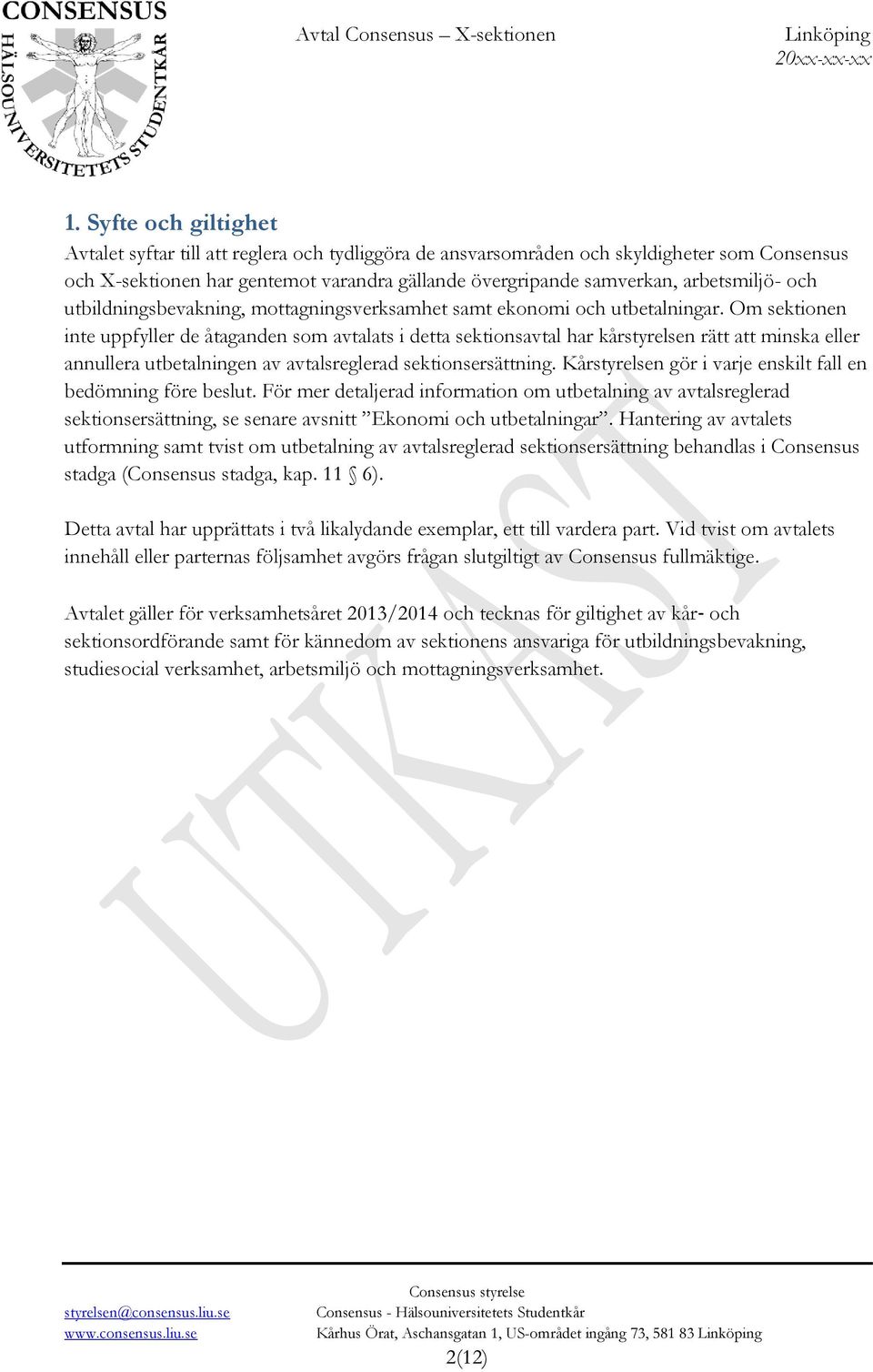 Om sektionen inte uppfyller de åtaganden som avtalats i detta sektionsavtal har kårstyrelsen rätt att minska eller annullera utbetalningen av avtalsreglerad sektionsersättning.