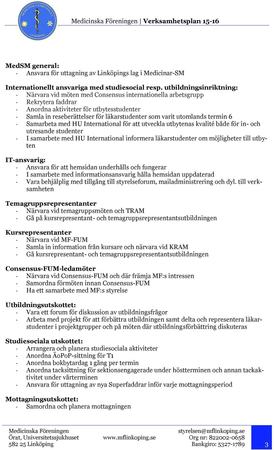 varit utomlands termin 6 - Samarbeta med HU International för att utveckla utbytenas kvalité både för in- och utresande studenter - I samarbete med HU International informera läkarstudenter om