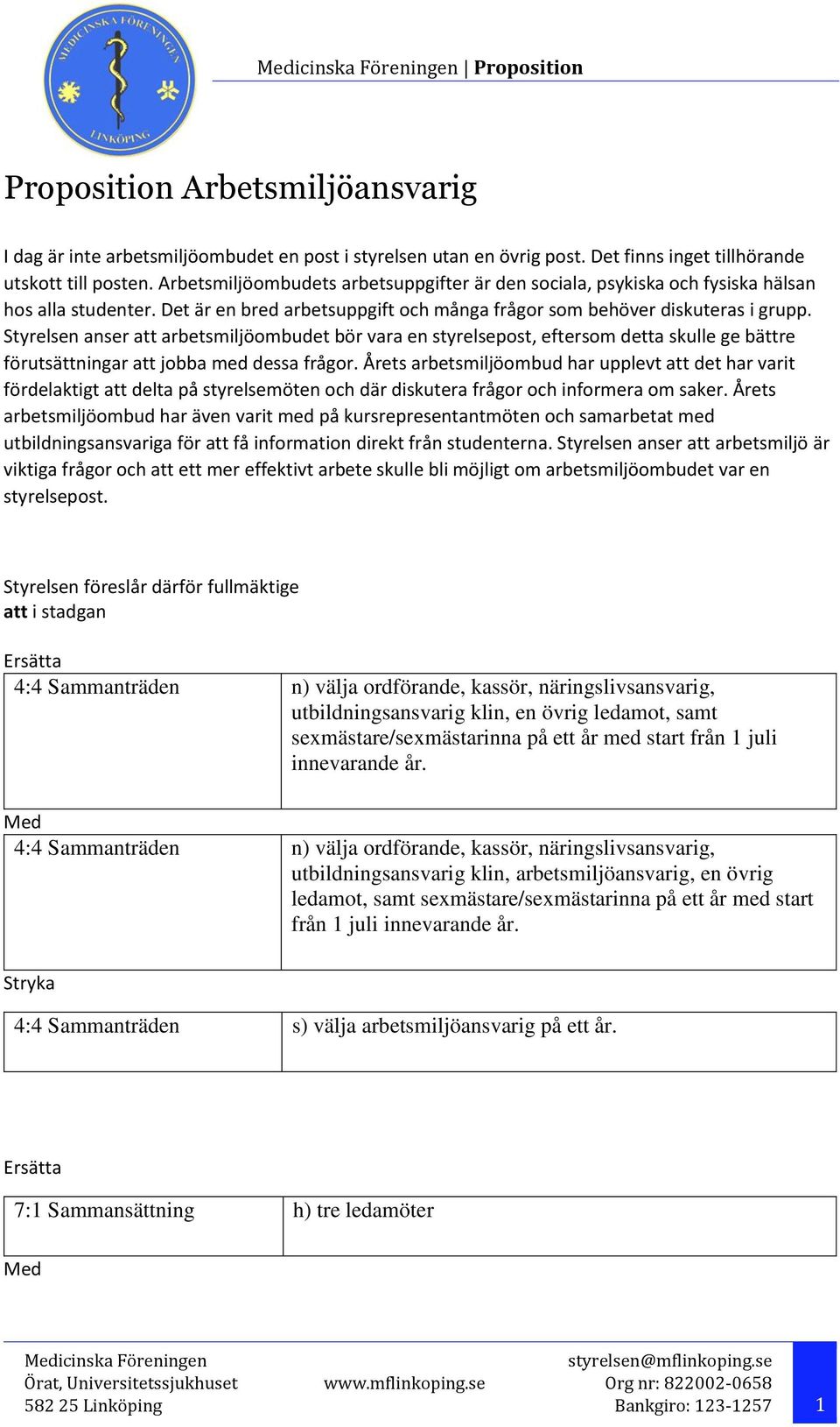 Styrelsen anser att arbetsmiljöombudet bör vara en styrelsepost, eftersom detta skulle ge bättre förutsättningar att jobba med dessa frågor.