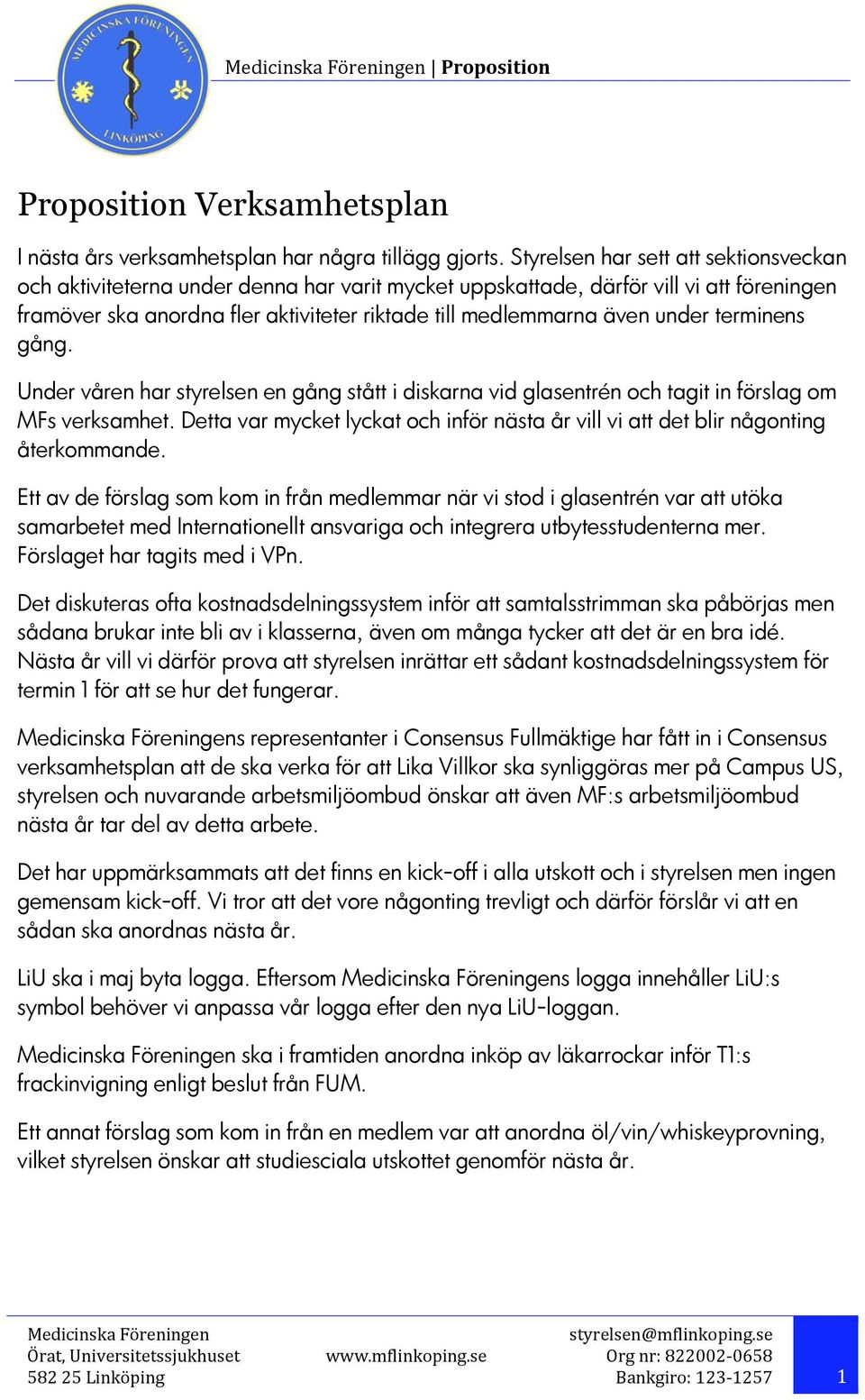 under terminens gång. Under våren har styrelsen en gång stått i diskarna vid glasentrén och tagit in förslag om MFs verksamhet.