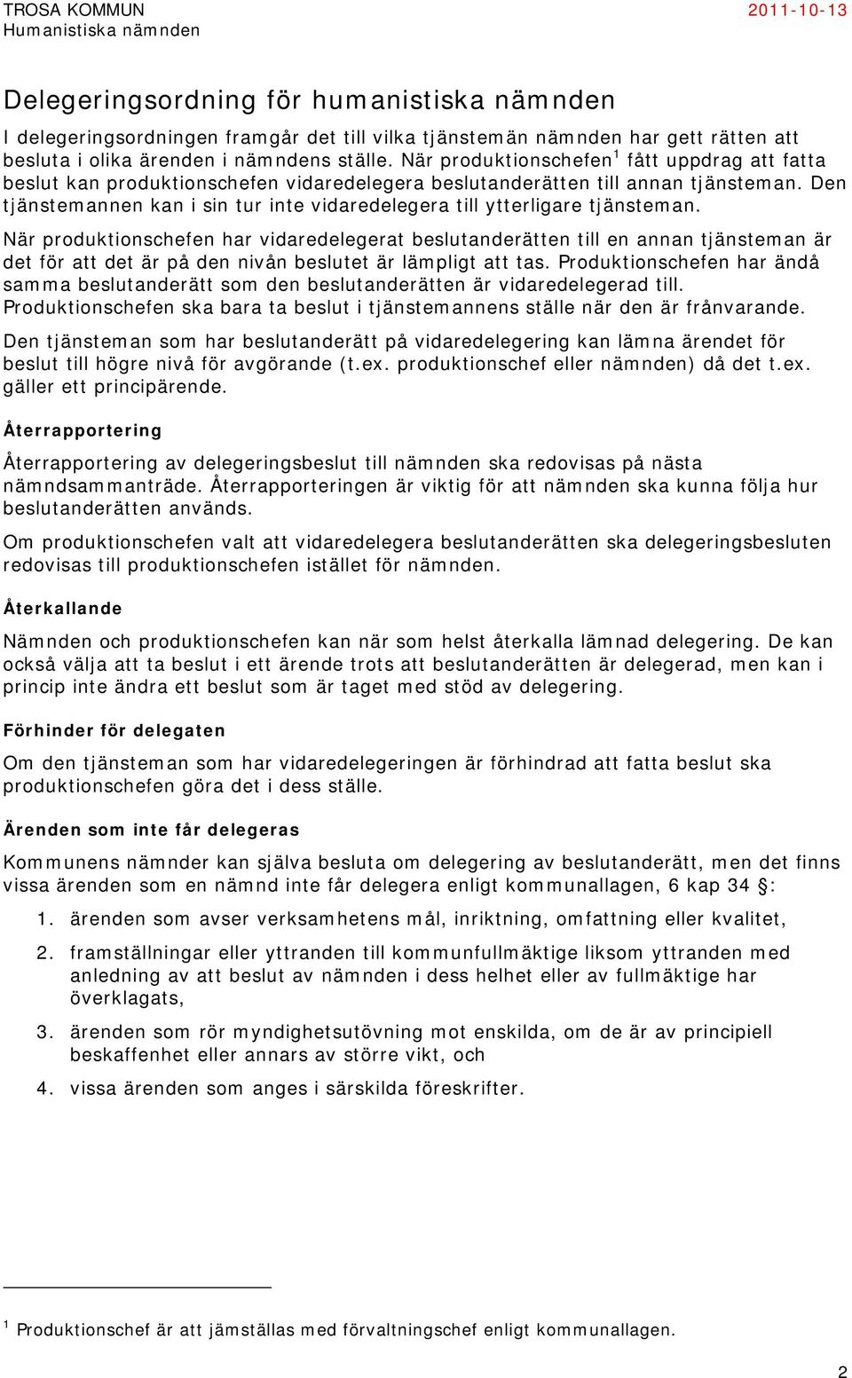 Den tjänstemannen kan i sin tur inte vidaredelegera till ytterligare tjänsteman.