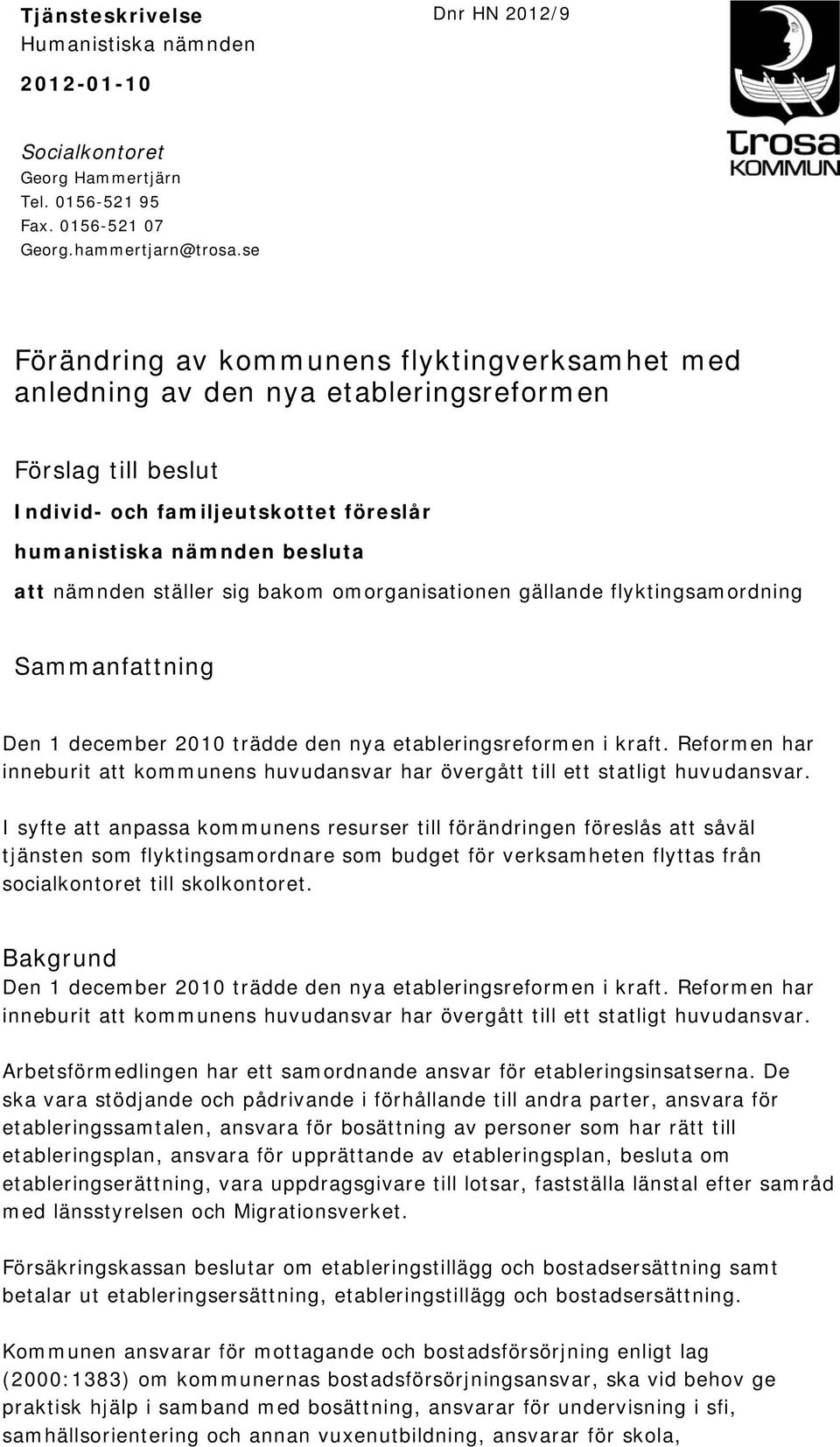 sig bakom omorganisationen gällande flyktingsamordning Sammanfattning Den 1 december 2010 trädde den nya etableringsreformen i kraft.