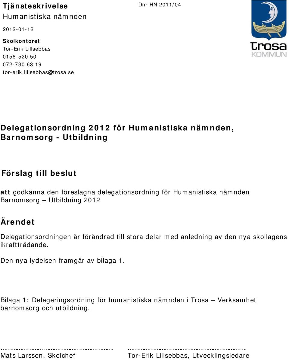 nämnden Barnomsorg Utbildning 2012 Ärendet Delegationsordningen är förändrad till stora delar med anledning av den nya skollagens ikraftträdande.