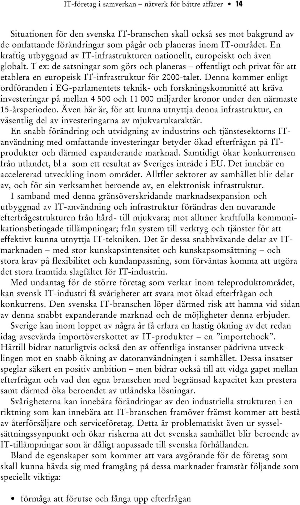 T ex: de satsningar som görs och planeras offentligt och privat för att etablera en europeisk IT-infrastruktur för 2000-talet.