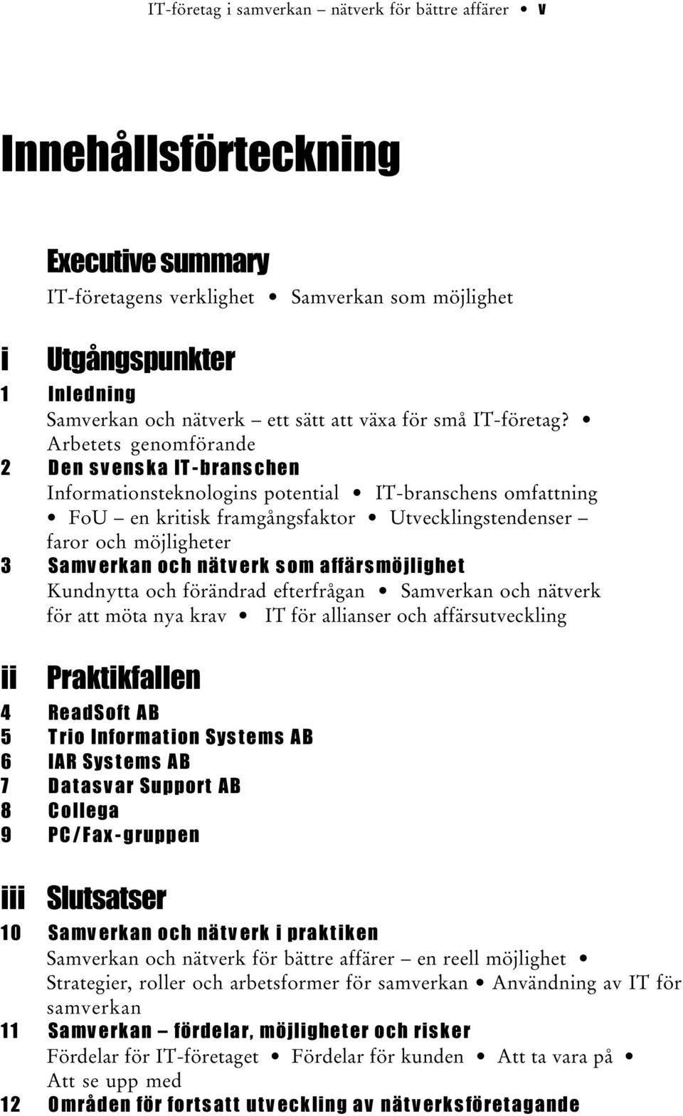 Arbetets genomförande 2 D e n s v e n s k a I T - b r a n s c h e n Informationsteknologins potential IT-branschens omfattning FoU en kritisk framgångsfaktor Utvecklingstendenser faror och