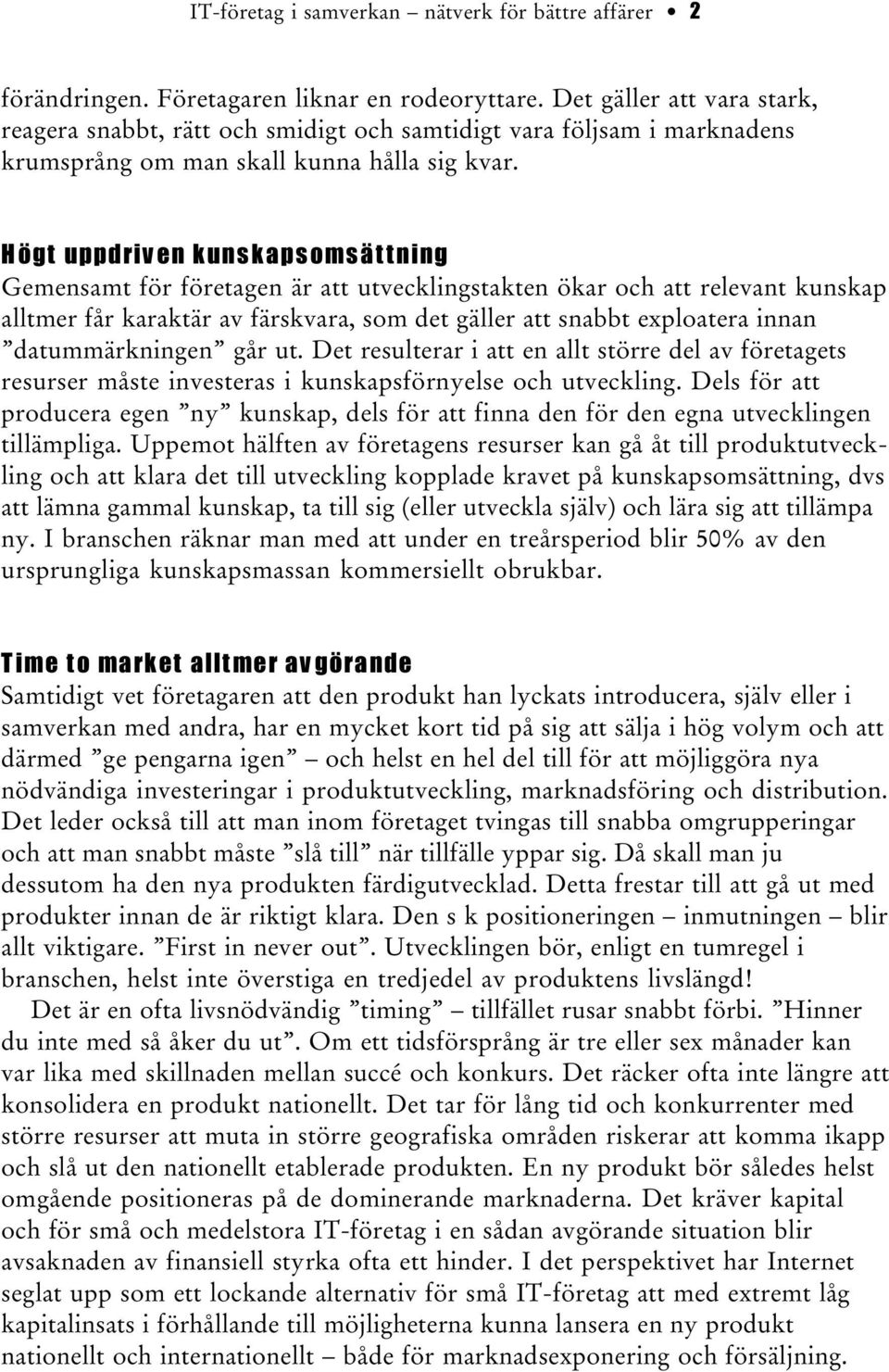 H ö g t u p p d r i v e n k u n s k a p s o m s ä t t n i n g Gemensamt för företagen är att utvecklingstakten ökar och att relevant kunskap alltmer får karaktär av färskvara, som det gäller att