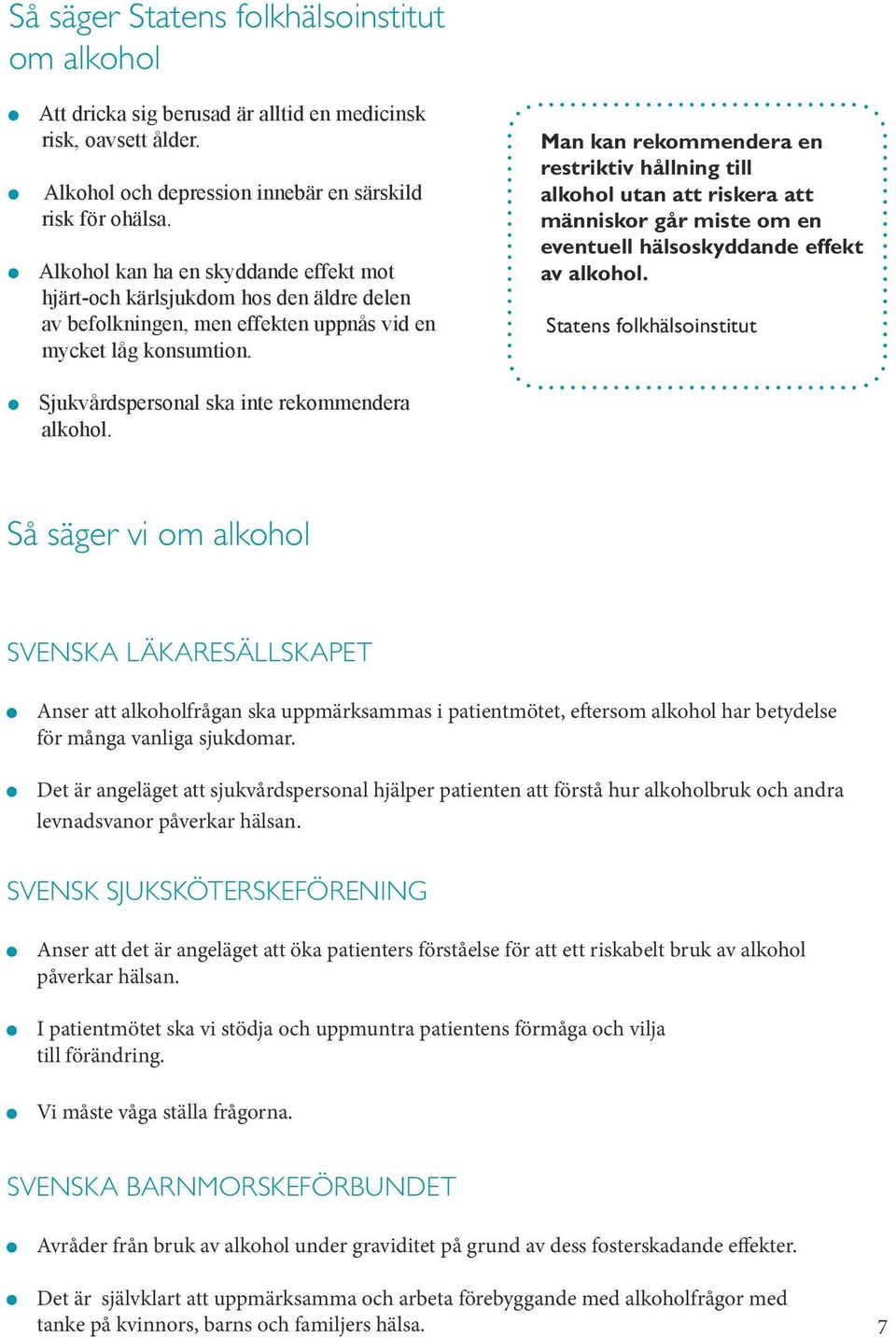Man kan rekommendera en restriktiv hållning till alkohol utan att riskera att människor går miste om en eventuell hälsoskyddande effekt av alkohol.