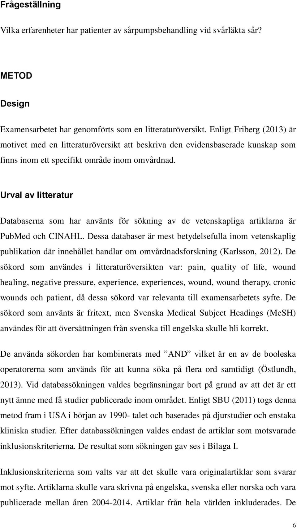 Urval av litteratur Databaserna som har använts för sökning av de vetenskapliga artiklarna är PubMed och CINAHL.