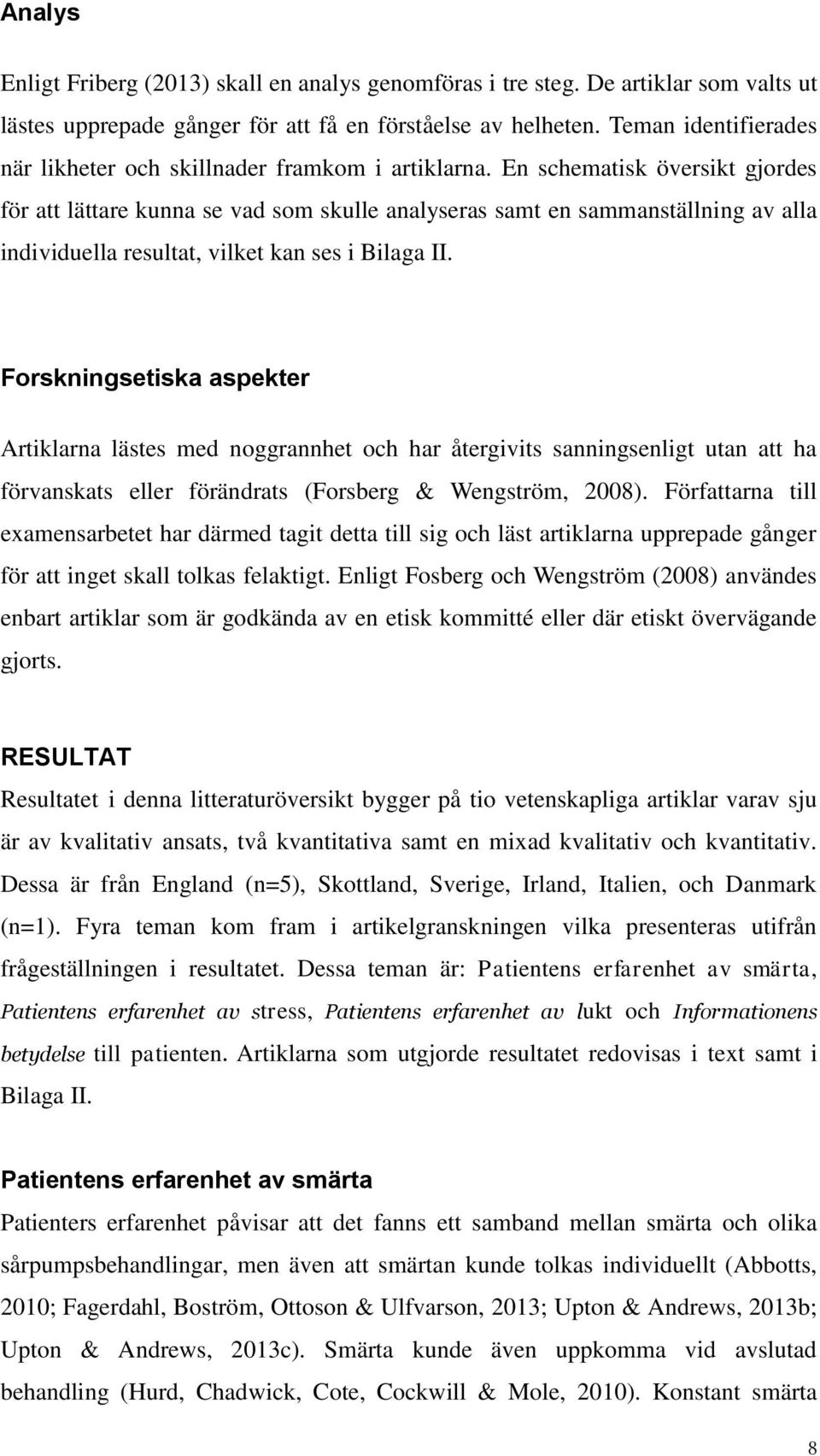 En schematisk översikt gjordes för att lättare kunna se vad som skulle analyseras samt en sammanställning av alla individuella resultat, vilket kan ses i Bilaga II.