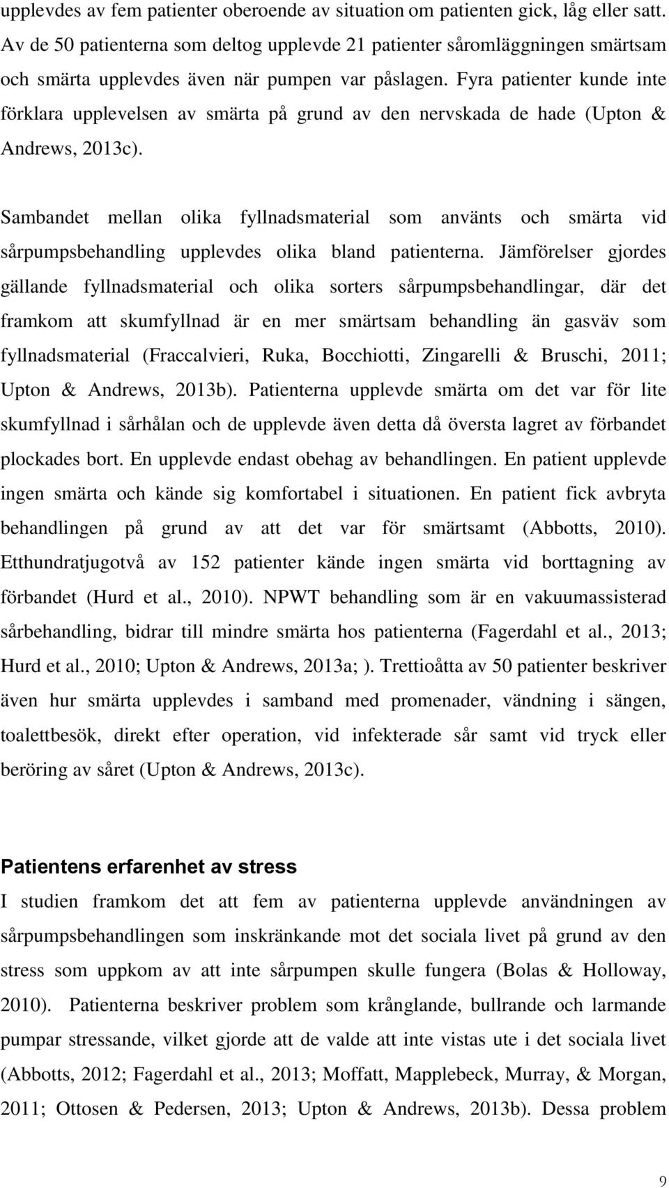 Fyra patienter kunde inte förklara upplevelsen av smärta på grund av den nervskada de hade (Upton & Andrews, 213c).