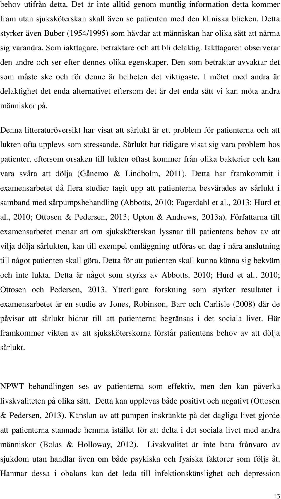 Iakttagaren observerar den andre och ser efter dennes olika egenskaper. Den som betraktar avvaktar det som måste ske och för denne är helheten det viktigaste.