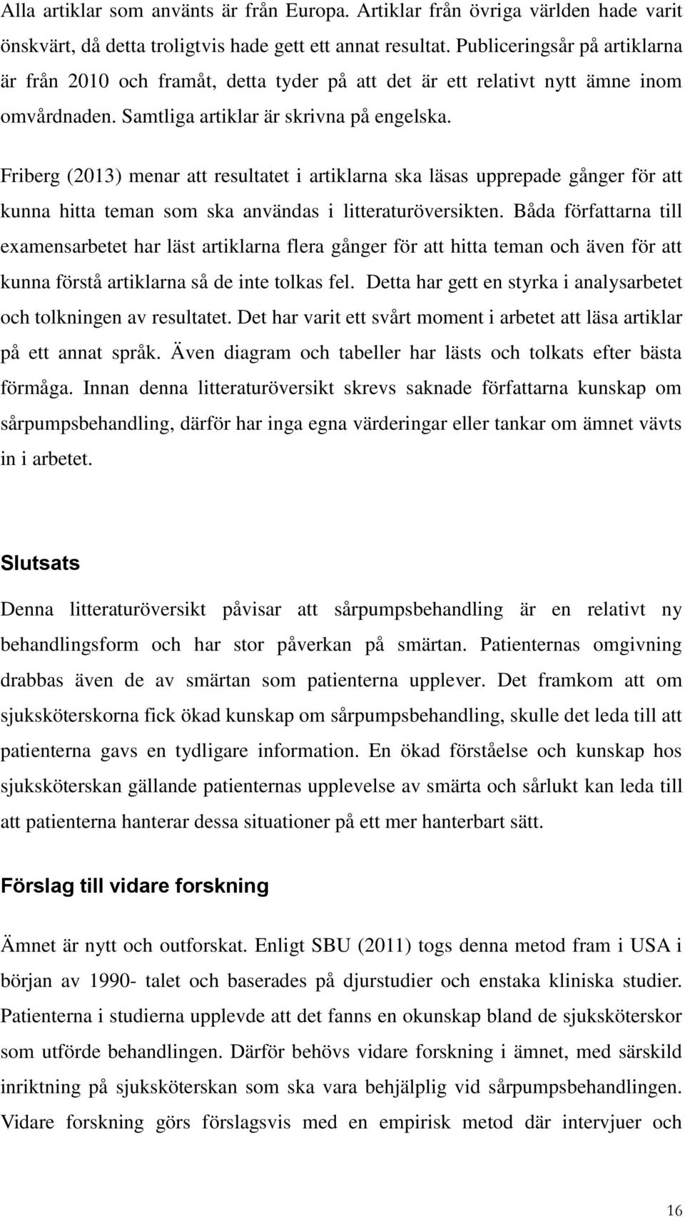 Friberg (213) menar att resultatet i artiklarna ska läsas upprepade gånger för att kunna hitta teman som ska användas i litteraturöversikten.