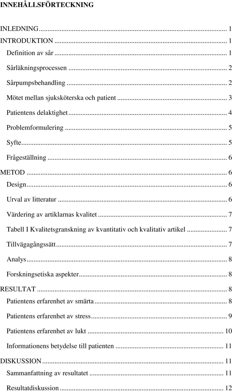 .. 7 Tabell I Kvalitetsgranskning av kvantitativ och kvalitativ artikel... 7 Tillvägagångssätt... 7 Analys... 8 Forskningsetiska aspekter... 8 RESULTAT.