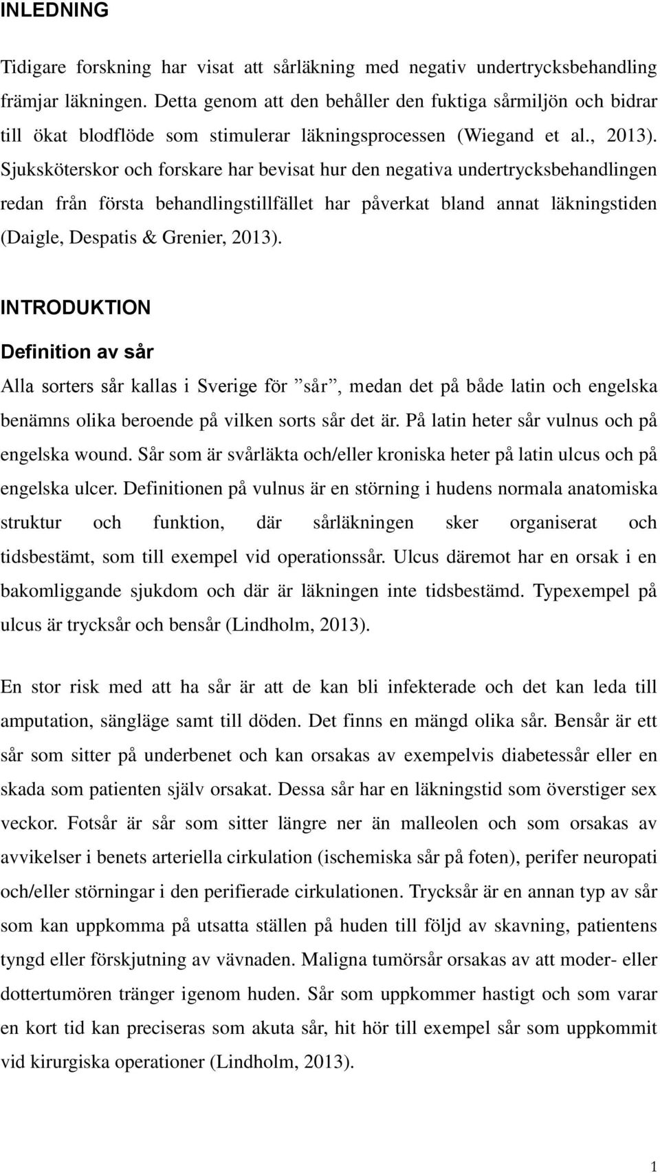 Sjuksköterskor och forskare har bevisat hur den negativa undertrycksbehandlingen redan från första behandlingstillfället har påverkat bland annat läkningstiden (Daigle, Despatis & Grenier, 213).